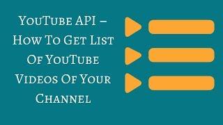 YouTube API – How To Get List Of YouTube Videos Of Your Channel