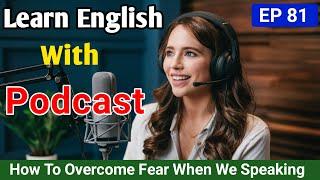 How to Overcome the Fear of Speaking English | Learning English With Podcast | English Podcast