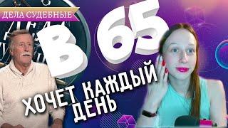 Дела судебные (Реакция) - Хочет секса каждый день в 65?!