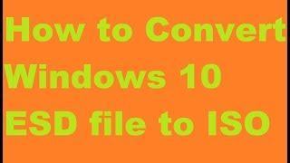 How to Convert Windows 10 ESD file to ISO