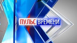 «Пульс Времени» от 17.03.2023. ТК «Первый Советский»