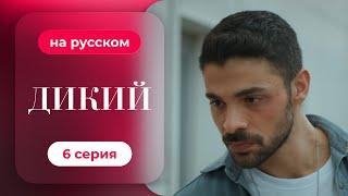 Сериал Дикий — 6 серия (русский дубляж) | Лучшая драма о семье и любви