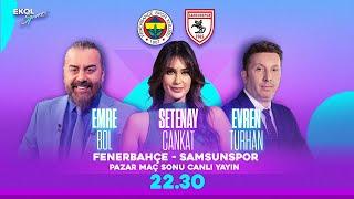 #CANLI I Fenerbahçe - Samsunspor | Setenay Cankat - Emre Bol - Evren Turhan