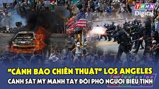 Cảnh sát Los Angeles “cảnh báo chiến thuật”,  toàn thành phố hỗn loạn như chiến trường | Hà Nam TV
