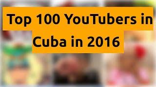    Top 100 YouTubers in Cuba in 2016   