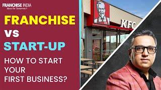 How to Start your First Business ?? FRANCHISE vs STARTUP | Gaurav Marya | Franchise India