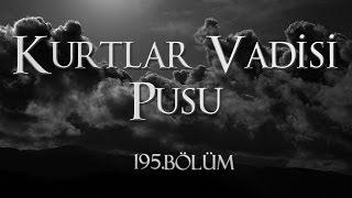 Kurtlar Vadisi Pusu 195. Bölüm