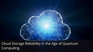 Cloud Storage Reliability in the Age of Quantum Computing, File Hosting Space Data and Video Storage