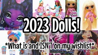 2023 DOLLS! What is *and ISN'T* on my wishlist... Rainbow High, Bratz, Monster High, Barbie, OMG