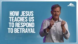 How Jesus Teaches Us To Respond To Betrayal