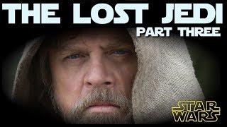 The Lost Jedi (Part Three): An Alternate Version of Episode VIII