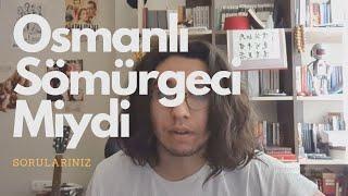 Osmanlı Emperyal ve Sömürgeci Miydi / Sorularınız