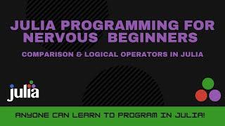 Comparison & Logical Operators in Julia | Julia Programming For Nervous Beginners (Week 3 Lesson 1)