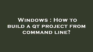 Windows : How to build a qt project from command line?