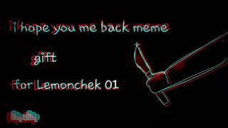 I HOPE YOU LOVE ME ВACK |MEME|GIFT|Lemonchek 01