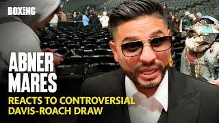 "I Thought Roach Won!" - Abner Mares Reacts To Controversial Draw