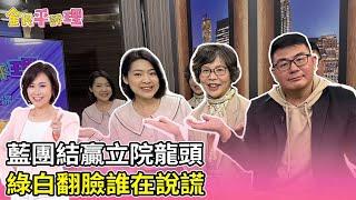 【全民平評理】藍團結贏立院龍頭綠白翻臉誰在說謊 EP.147 徐巧芯、蔡壁如、黃揚明