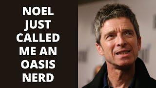 Noel Gallagher Just Called Me An Oasis Nerd!