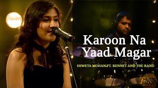 Karoon Na Yaad Magar: Shweta Mohan ft. Bennet and the Band