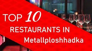 Top 10 best Restaurants in Metallploshhadka, Russia