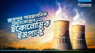 রূপপুর পারমাণবিক বিদ্যুৎকেন্দ্র ইকোনোমিক ইমপ্যাক্ট | Economic Impact of Rooppur Nuclear Power Plant