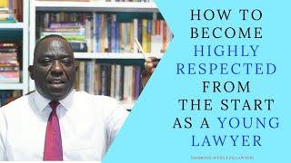 HOW TO BECOME HIGHLY RESPECTED FROM THE START AS A YOUNG LAWYER{Ambrose Weda,Esq.Lawyer}