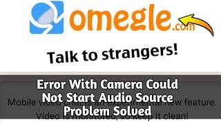 How to Fix Omegle Error With Camera Could Not Start Audio Source Problem Solved