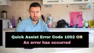 Fix Quick Assist Error Code 1002 OR An error has occurred