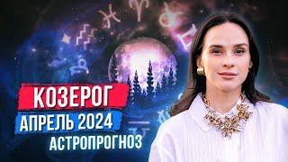 КОЗЕРОГ - АСТРОЛОГИЧЕСКИЙ ПРОГНОЗ на АПРЕЛЬ 2024 года | АСТРОЛОГ АННА КАРПЕЕВА