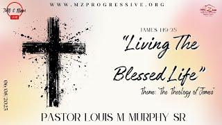 06.08.25 7:40am “Living The Blessed Life” James 1:19-25 Rev. Louis M. Murphy Sr.