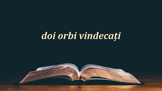 Orbii sunt vindecați, cei care văd sunt orbiți (Matei 20:29-34)