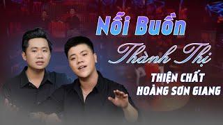 NỖI BUỒN THÀNH THỊ (ST: HOÀNG SƠN GIANG) | THIỆN CHẤT ft HOÀNG SƠN GIANG