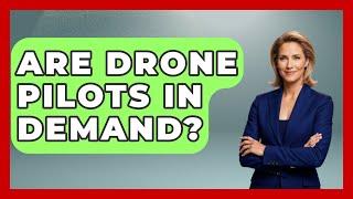 Are Drone Pilots In Demand? - Air Traffic Insider