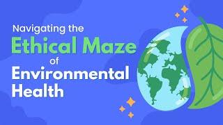 Navigating the Ethical Maze of Environmental Health