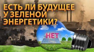 Почему у зеленой энергетики нет будущего?