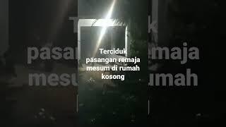 Terciduk pasangan remaja mesum di rumah kosong