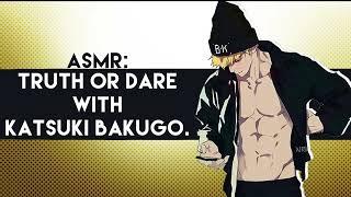 ASMR: Truth or Dare with Katsuki Bakugo. ngl this sh*t gets spicy.