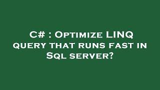 C# : Optimize LINQ query that runs fast in Sql server?