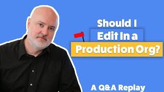 Should I Edit In a Production Org?