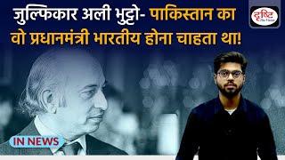 Biography of Pakistan Ex-Prime Minister and President Zulfikar Ali Bhutto | IN NEWS | Drishti IAS