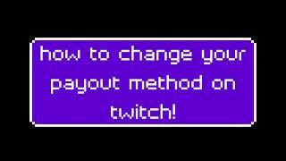 how to change your payout method on twitch!