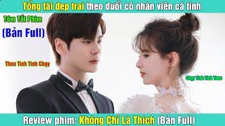 Review Phim: Tổng tài đẹp trai theo đuổi cô nhân viên cá tính | Không Chỉ Là Thích (Bản Full)