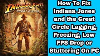 How To Fix Indiana Jones and the Great Circle Lagging, Freezing, Low FPS Drop or Stuttering On PC