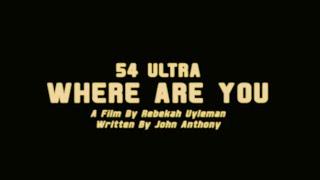 54 Ultra - Where Are You (Official Video)