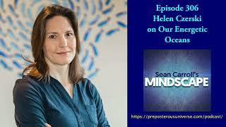 Mindscape 306 | Helen Czerski on Our Energetic Oceans