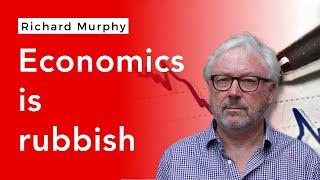 Almost all the economics taught, and which informs our politics, is completely rubbish