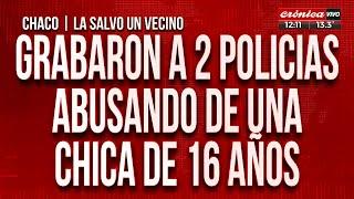 Grabaron a dos policías abusando de una chica de 16 años