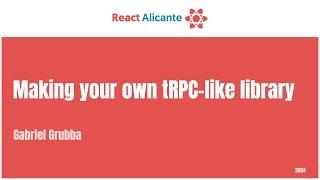 2024 09 20 08 GABRIEL GRUBBA - Making your own tRPC-like library