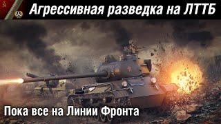 Агрессивная разведка на ЛТТБ. Пока все на Линии Фронта. | WoT