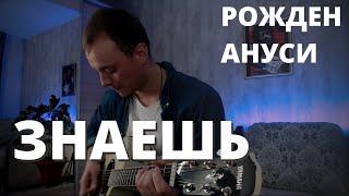 Рожден Ануси - Знаешь кавер на гитаре